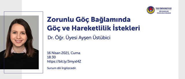 2021.04.16_Dr. Öğr. Üyesi Ayşen Üstübici'nin Zorunlu Göç Bağlaminda Göç ve Hareketlilik İstekleri İsimli Sunumu