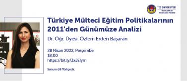 2022.04.28_Dr. Öğr. Üyesi Özlem Erden Başaran'ın Türkiye Mülteci Eğitim Politikalarının 2011'den Günümüze Analizi İsimli Sunumu